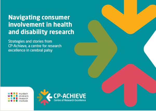 Front cover of the CP-Achieve resource titled "Navigating consumer involvement in health and disability research." Subtitle reads: "Strategies and stories from CP-Achieve, a Centre for Research Excellence in cerebral palsy." The background is teal with large colourful arrows (yellow, green, red, teal) pointing inward. Logos for Murdoch Children’s Research Institute and CP-Achieve appear at the bottom.